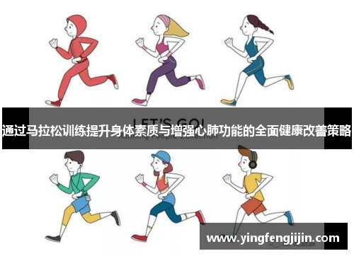 通过马拉松训练提升身体素质与增强心肺功能的全面健康改善策略